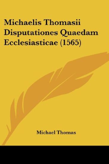 Michaelis Thomasii Disputationes Quaedam Ecclesiasticae (1565)