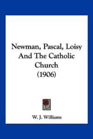 Newman, Pascal, Loisy And The Catholic Church (1906)