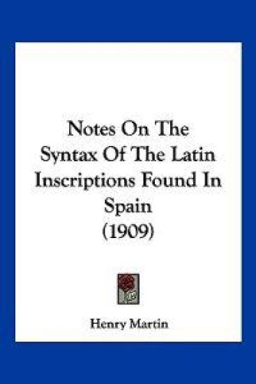Notes On The Syntax Of The Latin Inscriptions Found In Spain (1909)