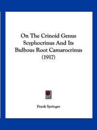 On The Crinoid Genus Scyphocrinus And Its Bulbous Root Camarocrinus (1917)