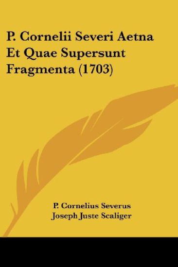 P. Cornelii Severi Aetna Et Quae Supersunt Fragmenta (1703)