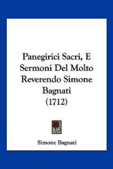 Panegirici Sacri, E Sermoni Del Molto Reverendo Simone Bagnati (1712)