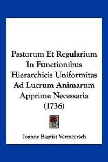 Pastorum Et Regularium In Functionibus Hierarchicis Uniformitas Ad Lucrum Animarum Apprime Necessaria (1736)
