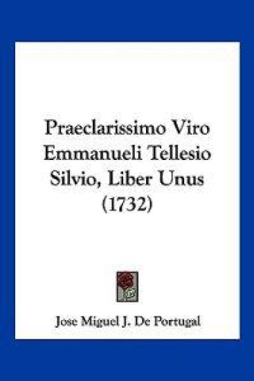 Praeclarissimo Viro Emmanueli Tellesio Silvio, Liber Unus (1732)