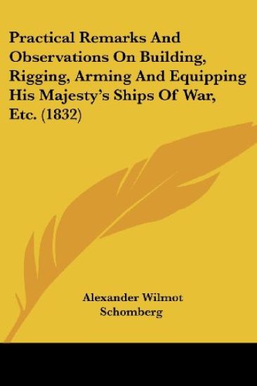 Practical Remarks And Observations On Building, Rigging, Arming And Equipping His Majesty's Ships Of War, Etc. (1832)