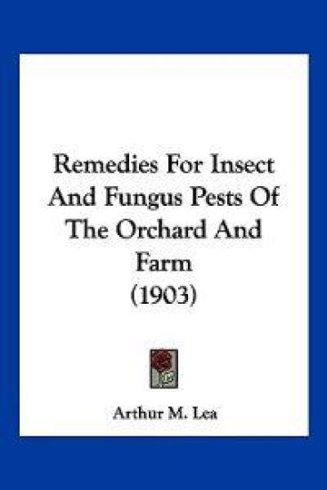 Remedies For Insect And Fungus Pests Of The Orchard And Farm (1903)