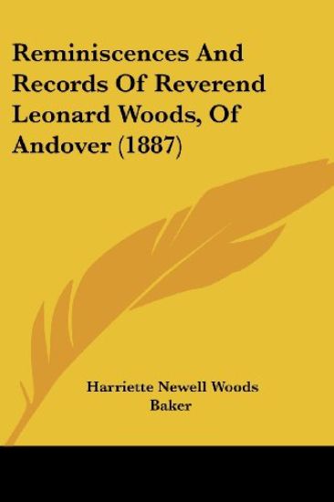 Reminiscences And Records Of Reverend Leonard Woods, Of Andover (1887)