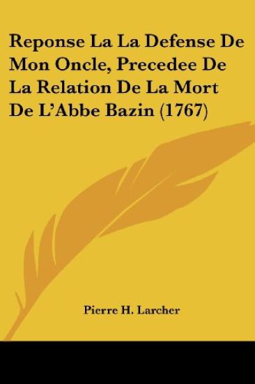 Reponse La La Defense De Mon Oncle, Precedee De La Relation De La Mort De L'Abbe Bazin (1767)