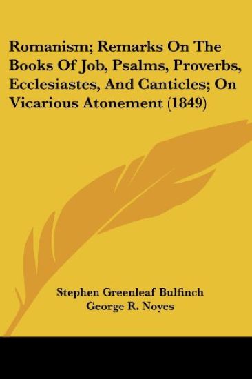 Romanism; Remarks On The Books Of Job, Psalms, Proverbs, Ecclesiastes, And Canticles; On Vicarious Atonement (1849)