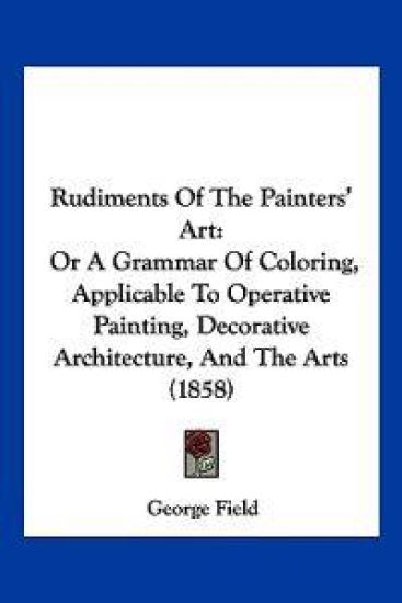 Rudiments Of The Painters' Art