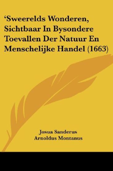 'Sweerelds Wonderen, Sichtbaar In Bysondere Toevallen Der Natuur En Menschelijke Handel (1663)