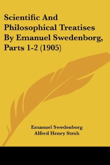 Scientific And Philosophical Treatises By Emanuel Swedenborg, Parts 1-2 (1905)
