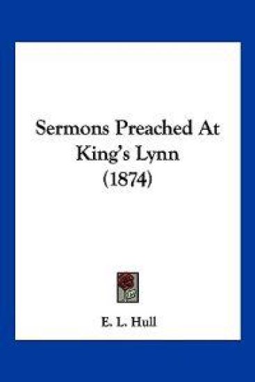 Sermons Preached At King's Lynn (1874)
