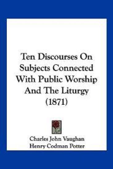 Ten Discourses On Subjects Connected With Public Worship And The Liturgy (1871)