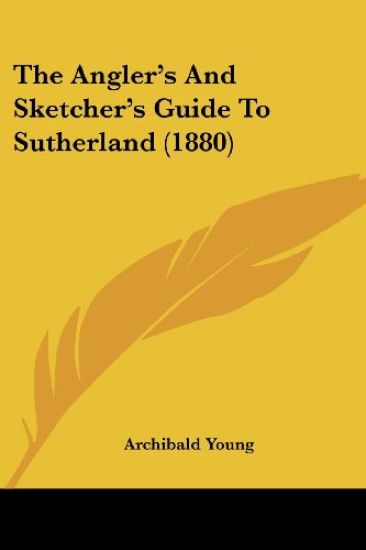 The Angler's And Sketcher's Guide To Sutherland (1880)