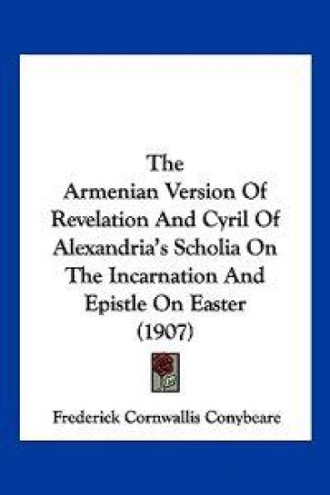 The Armenian Version Of Revelation And Cyril Of Alexandria's Scholia On The Incarnation And Epistle On Easter (1907)