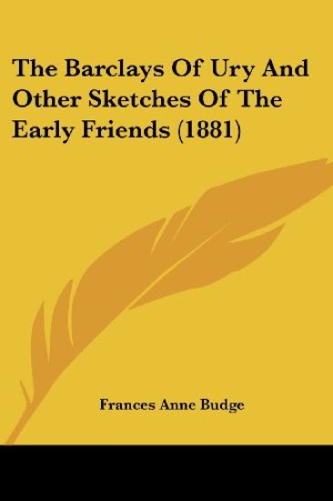 The Barclays Of Ury And Other Sketches Of The Early Friends (1881)