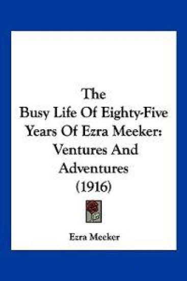 The Busy Life Of Eighty-Five Years Of Ezra Meeker