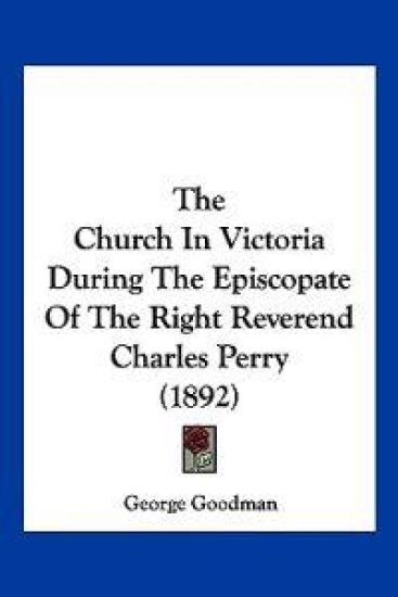 The Church In Victoria During The Episcopate Of The Right Reverend Charles Perry (1892)