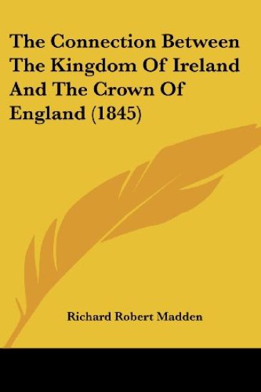 The Connection Between The Kingdom Of Ireland And The Crown Of England (1845)