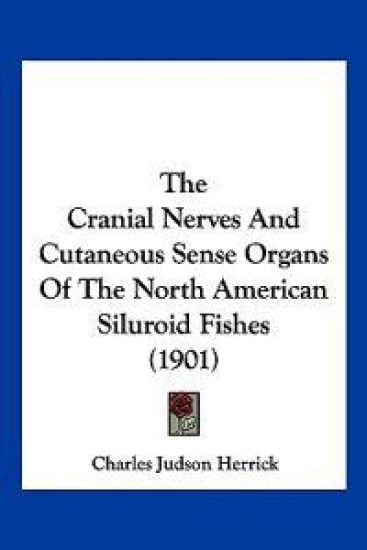 The Cranial Nerves And Cutaneous Sense Organs Of The North American Siluroid Fishes (1901)