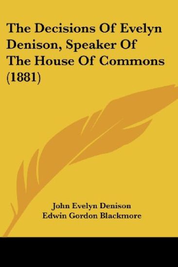 The Decisions Of Evelyn Denison, Speaker Of The House Of Commons (1881)