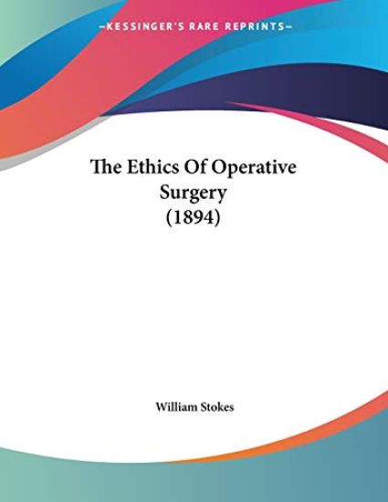 Stokes, W: Ethics Of Operative Surgery (1894)