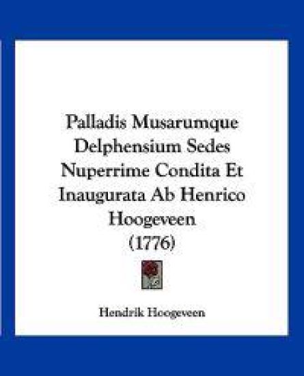 Palladis Musarumque Delphensium Sedes Nuperrime Condita Et Inaugurata Ab Henrico Hoogeveen (1776)