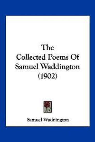 The Collected Poems Of Samuel Waddington (1902)
