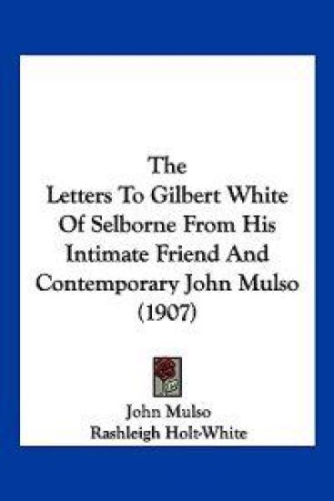 The Letters To Gilbert White Of Selborne From His Intimate Friend And Contemporary John Mulso (1907)