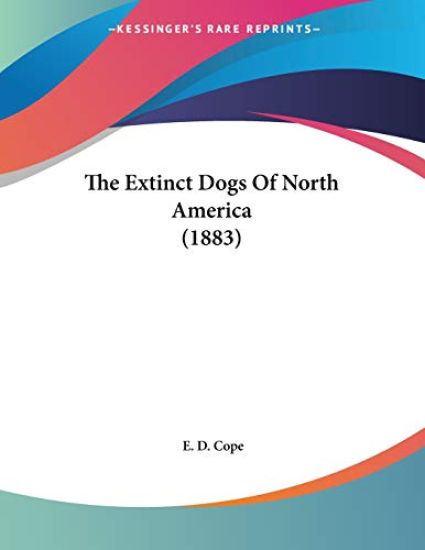 Cope, E: Extinct Dogs Of North America (1883)