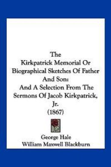 The Kirkpatrick Memorial Or Biographical Sketches Of Father And Son