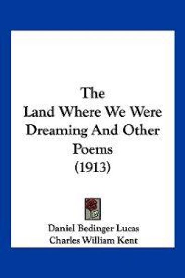 The Land Where We Were Dreaming And Other Poems (1913)