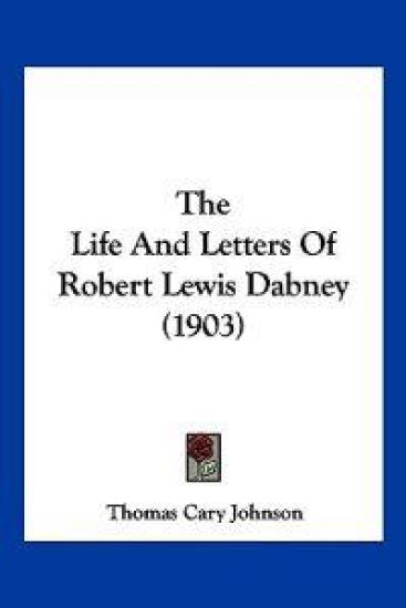 The Life And Letters Of Robert Lewis Dabney (1903)