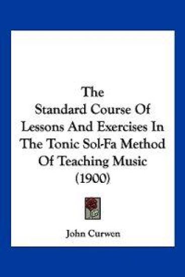 The Standard Course Of Lessons And Exercises In The Tonic Sol-Fa Method Of Teaching Music (1900)