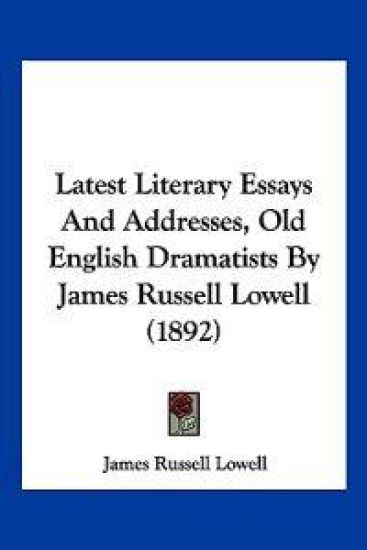 Latest Literary Essays And Addresses, Old English Dramatists By James Russell Lowell (1892)
