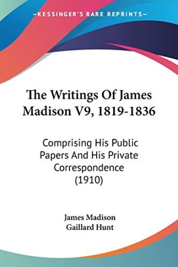 The Writings Of James Madison V9, 1819-1836