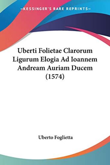 Uberti Folietae Clarorum Ligurum Elogia Ad Ioannem Andream Auriam Ducem (1574)