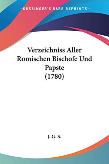 J. G. S.: Verzeichniss Aller Romischen Bischofe Und Papste (
