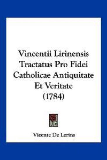 Vincentii Lirinensis Tractatus Pro Fidei Catholicae Antiquitate Et Veritate (1784)