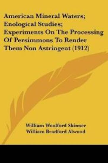 American Mineral Waters; Enological Studies; Experiments On The Processing Of Persimmons To Render Them Non Astringent (1912)