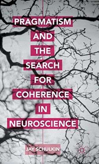 Pragmatism and the Search for Coherence in Neuroscience