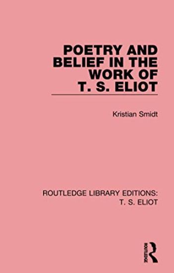 Poetry and Belief in the Work of T. S. Eliot
