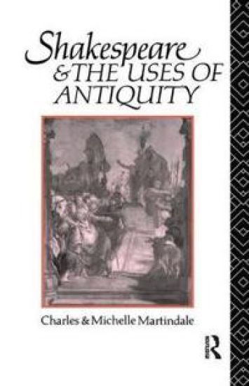 Shakespeare and the Uses of Antiquity
