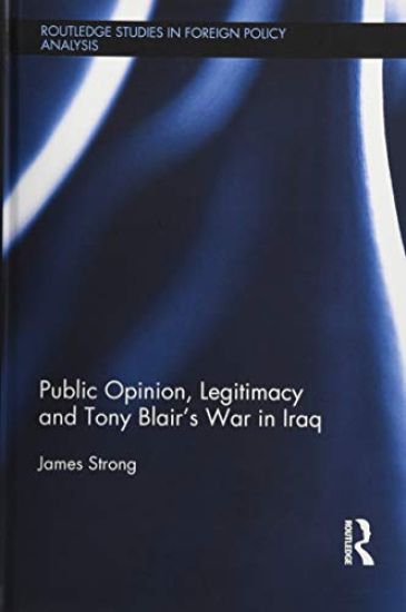 Public Opinion, Legitimacy and Tony Blair’s War in Iraq