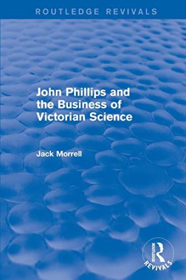 Routledge Revivals: John Phillips and the Business of Victorian Science (2005)