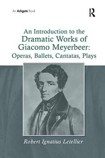 An Introduction to the Dramatic Works of Giacomo Meyerbeer: Operas, Ballets, Cantatas, Plays