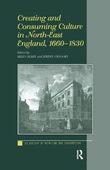 Creating and Consuming Culture in North-East England, 1660–1830