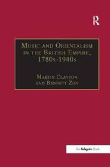 Music and Orientalism in the British Empire, 1780s–1940s