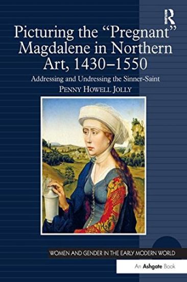 Picturing the 'Pregnant' Magdalene in Northern Art, 1430-1550